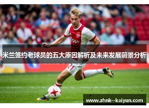 米兰签约老球员的五大原因解析及未来发展前景分析