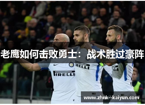 老鹰如何击败勇士:战术胜过豪阵 老鹰如何击败勇士:战术胜过豪阵