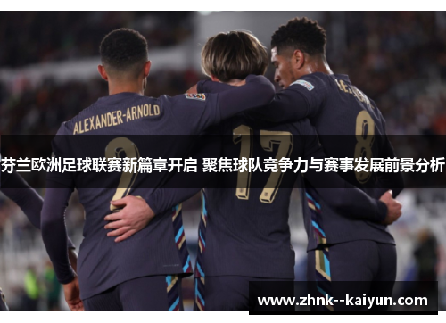 芬兰欧洲足球联赛新篇章开启 聚焦球队竞争力与赛事发展前景分析