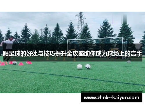 踢足球的好处与技巧提升全攻略助你成为球场上的高手