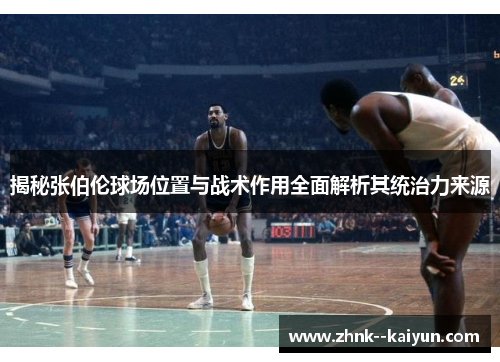 揭秘张伯伦球场位置与战术作用全面解析其统治力来源