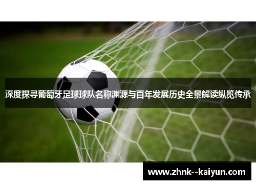 深度探寻葡萄牙足球球队名称渊源与百年发展历史全景解读纵览传承