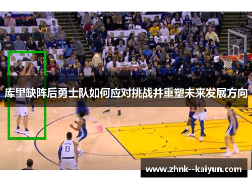库里缺阵后勇士队如何应对挑战并重塑未来发展方向 库里缺阵后勇士队如何应对挑战并重塑未来发展方向