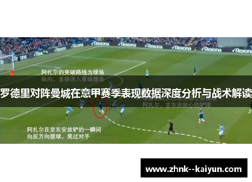 罗德里对阵曼城在意甲赛季表现数据深度分析与战术解读