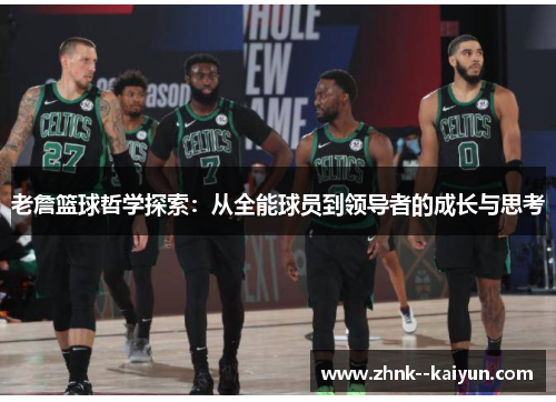 老詹篮球哲学探索:从全能球员到领导者的成长与思考 老詹篮球哲学探索:从全能球员到领导者的成长与思考