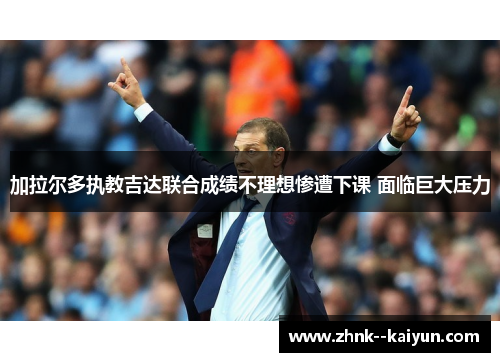 加拉尔多执教吉达联合成绩不理想惨遭下课 面临巨大压力 加拉尔多执教吉达联合成绩不理想惨遭下课 面临巨大压力