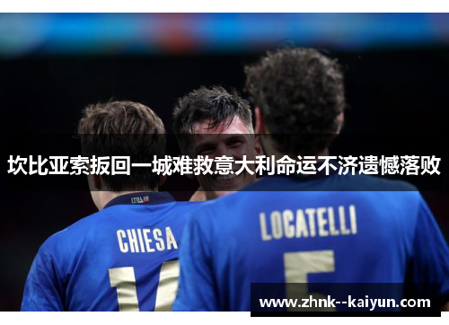 坎比亚索扳回一城难救意大利命运不济遗憾落败 坎比亚索扳回一城难救意大利命运不济遗憾落败