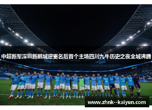 中超新军深圳新鹏城迎更名后首个主场四川九牛历史之夜全城沸腾 中超新军深圳新鹏城迎更名后首个主场四川九牛历史之夜全城沸腾